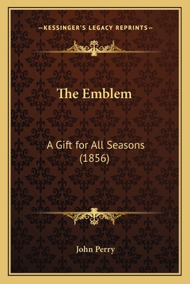 The Emblem: A Gift for All Seasons (1856) 1164175645 Book Cover