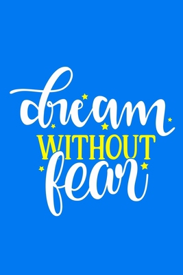 Dream Without Fear: Blank Lined Notebook Journal: Motivational Inspirational Quote Gifts For Sister Mom Dad Brother Friend Him Her 6x9 | 110 Blank  Pages | Plain White Paper | Soft Cover Book