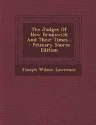 The Judges of New Brunswick and Their Times... 1295195526 Book Cover