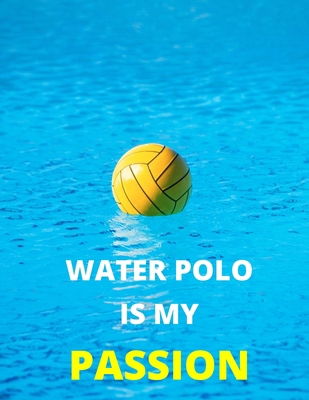 Water Polo Is My Passion: Notebook/Journal: Ama... 1704637147 Book Cover