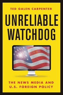 Unreliable Watchdog: The News Media and U.S. Fo... 1952223814 Book Cover