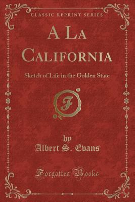 a la California: Sketch of Life in the Golden S... 1331376173 Book Cover