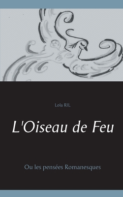 L'Oiseau de Feu: Ou les pensées Romanesques [French] 2322189634 Book Cover