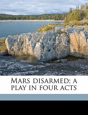 Mars Disarmed; A Play in Four Acts 1177850397 Book Cover