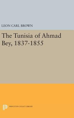 The Tunisia of Ahmad Bey, 1837-1855 0691645191 Book Cover