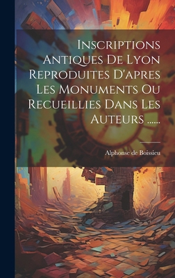 Inscriptions Antiques De Lyon Reproduites D'apr... [French] 101955925X Book Cover