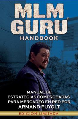 MLM GURU Handbook Edici?n Limitada : Armand Puyolt's Manual de Estrategias para Mercadeo en Red
