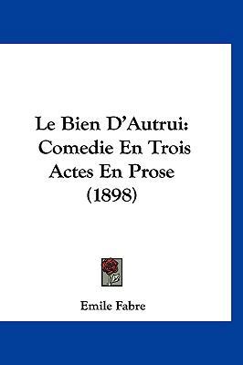 Le Bien D'Autrui: Comedie En Trois Actes En Pro... [French] 1160451834 Book Cover