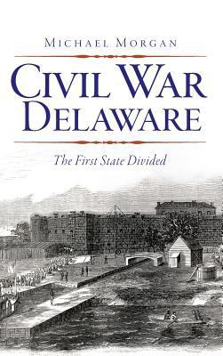Civil War Delaware: The First State Divided 1540206513 Book Cover