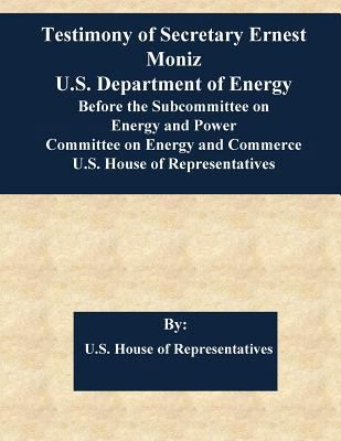 Testimony of Secretary Ernest Moniz U.S. Depart... 1544617739 Book Cover