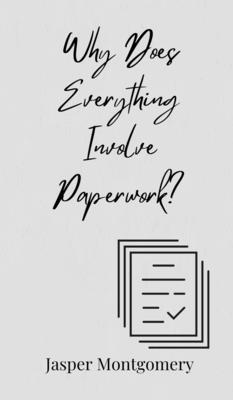 Why Does Everything Involve Paperwork? 369085055X Book Cover
