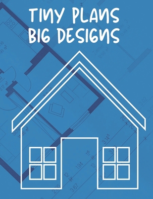 Tiny Plans Big Designs: Tiny Houses Dot Grid Bo... 1674647832 Book Cover