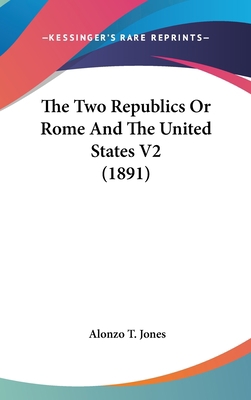The Two Republics Or Rome And The United States... 1436669081 Book Cover