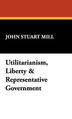 Utilitarianism, Liberty & Representative Govern... 1434496007 Book Cover