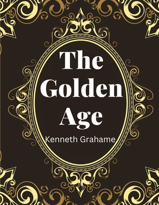 The Golden Age, by Kenneth Grahame 180547555X Book Cover