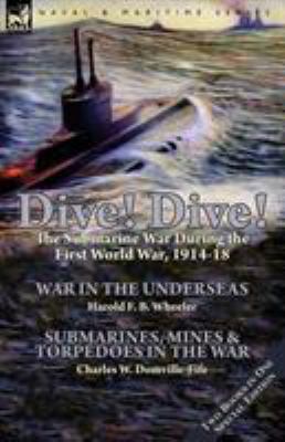 Dive! Dive!-The Submarine War During the First ... 1782825207 Book Cover