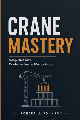 Crane Mastery: Deep Dive into Container Image M... B0H2LQFKXY Book Cover