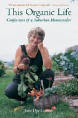 This Organic Life: Confessions of a Suburban Ho... 1890132942 Book Cover