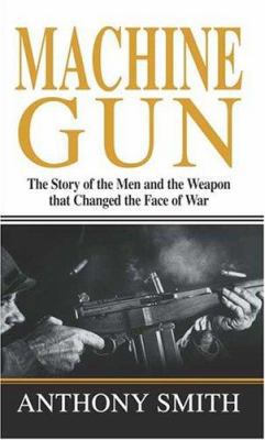 Machine Gun: The Story of the Men and the Weapo... 0312934777 Book Cover