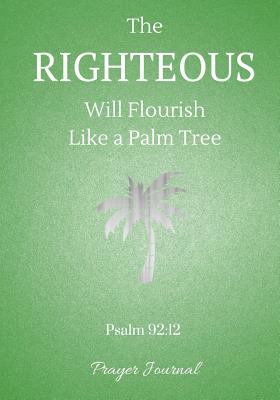 Paperback The Righteous Will Flourish Like a Palm Tree: Psalm 92:12, Prayer Journal Notebook With Prompts Book