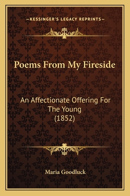 Poems From My Fireside: An Affectionate Offerin... 1165759810 Book Cover