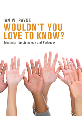 Wouldn't You Love to Know?: Trinitarian Epistem... 1498227511 Book Cover