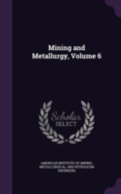 Mining and Metallurgy, Volume 6 1341347508 Book Cover