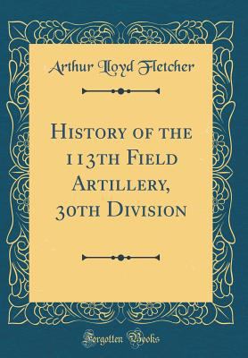 History of the 113th Field Artillery, 30th Divi... 0656387157 Book Cover