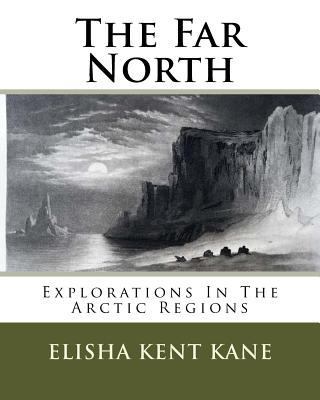 The Far North: Explorations In The Arctic Regions 1536835153 Book Cover