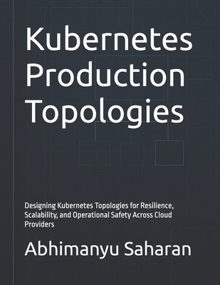 Kubernetes Production Topologies: Designing Kub... B0FHWBPF84 Book Cover