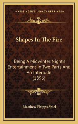 Shapes In The Fire: Being A Midwinter Night's E... 1167116887 Book Cover