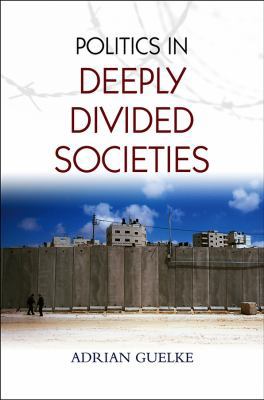 Politics in Deeply Divided Societies 0745648495 Book Cover