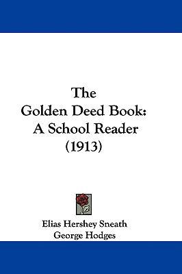 The Golden Deed Book: A School Reader (1913) 1437409342 Book Cover