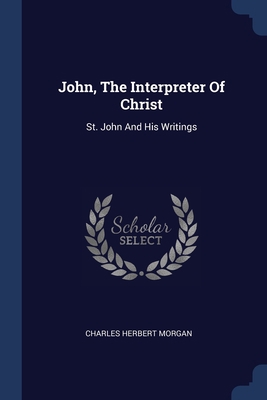 John, The Interpreter Of Christ: St. John And H... 1377199363 Book Cover