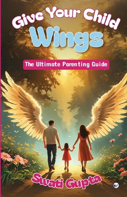 Give Your Child Wings: The Ultimate Parenting G... B0DVPG3CQ2 Book Cover