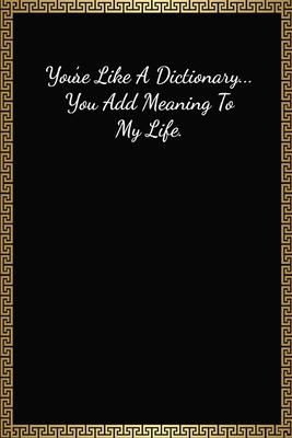 You’re Like A Dictionary, You Add Meaning To My Life: Funny Valentines Gifts For Him, Lined Journal Notebook (120 Pages, 6 x 9 Inches)