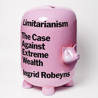 Limitarianism: The Case Against Extreme Wealth B0CZ5Y18GF Book Cover