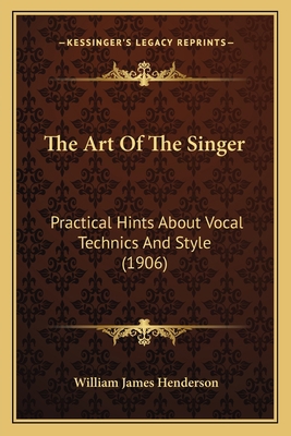 The Art Of The Singer: Practical Hints About Vo... 1164900757 Book Cover