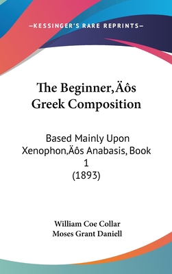 The Beginner's Greek Composition: Based Mainly ... 1437208800 Book Cover