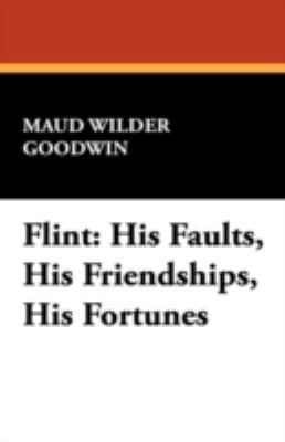 Flint: His Faults, His Friendships, His Fortunes 1434468852 Book Cover