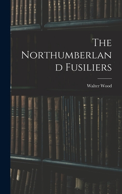 The Northumberland Fusiliers 1016674686 Book Cover