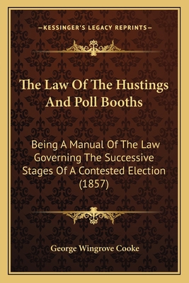 The Law Of The Hustings And Poll Booths: Being ... 1165079240 Book Cover