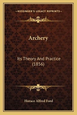 Archery: Its Theory And Practice (1856) 1164579509 Book Cover