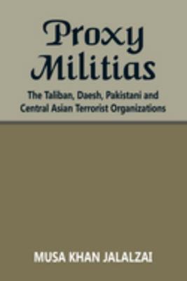 Proxy Militias: The Taliban, Daesh, Pakistani a... 9393499462 Book Cover