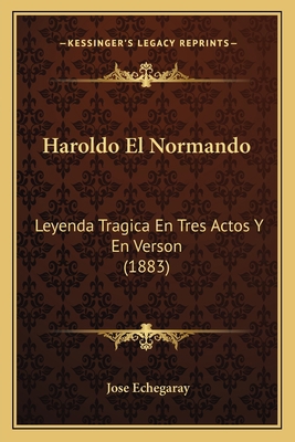 Haroldo El Normando: Leyenda Tragica En Tres Ac... [Spanish] 1166431630 Book Cover