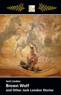 Brown Wolf and Other Jack London Stories 1548305685 Book Cover