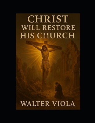 Christ will restore his Church: The Remnant wil... B0FXJ8NBZF Book Cover