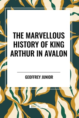 The Marvellous History of King Arthur in Avalon B0D4XDP2YB Book Cover