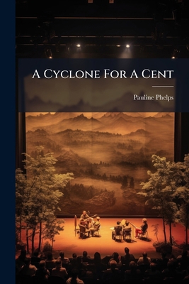 A Cyclone For A Cent: A Farce In One Act 1248912519 Book Cover