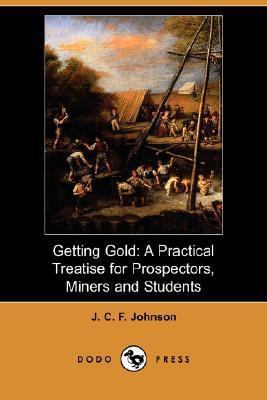 Getting Gold: A Practical Treatise for Prospect... 1406534935 Book Cover